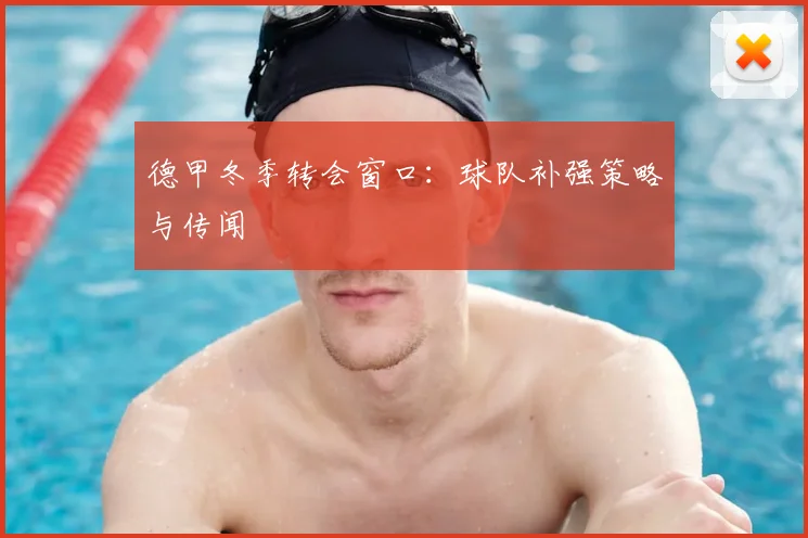 德甲冬季转会窗口:球队补强策略与传闻
