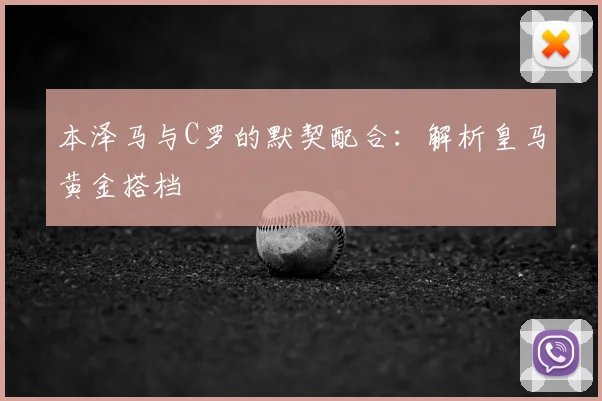 本泽马与C罗的默契配合:解析皇马黄金搭档