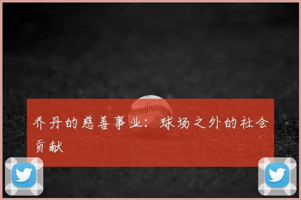 乔丹的慈善事业:球场之外的社会贡献