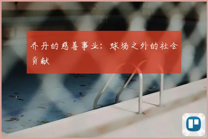 乔丹的慈善事业:球场之外的社会贡献