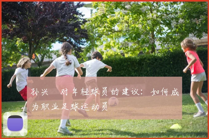 孙兴慜对年轻球员的建议：如何成为职业足球运动员